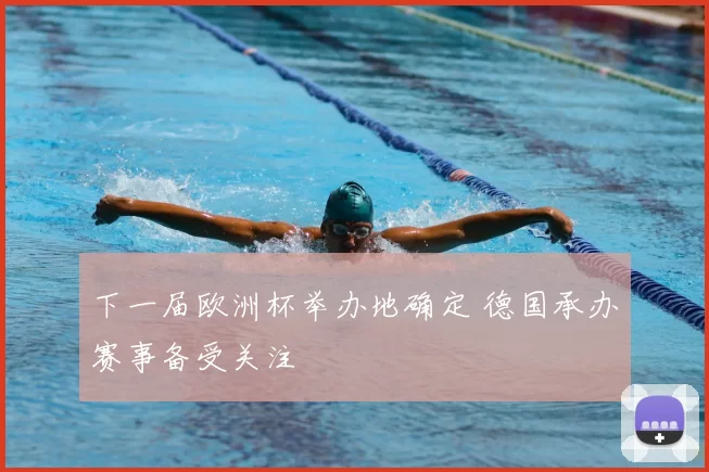 下一届欧洲杯举办地确定 德国承办赛事备受关注