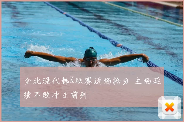 全北现代韩K联赛连场抢分 主场延续不败冲击前列