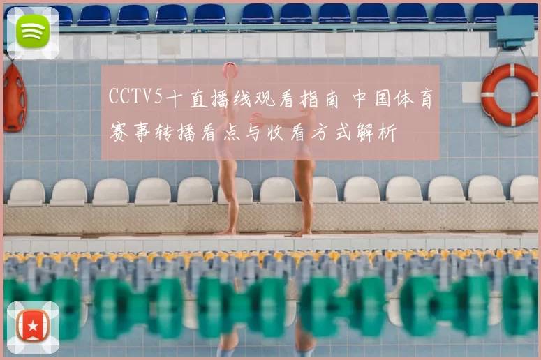 CCTV5十直播线观看指南 中国体育赛事转播看点与收看方式解析