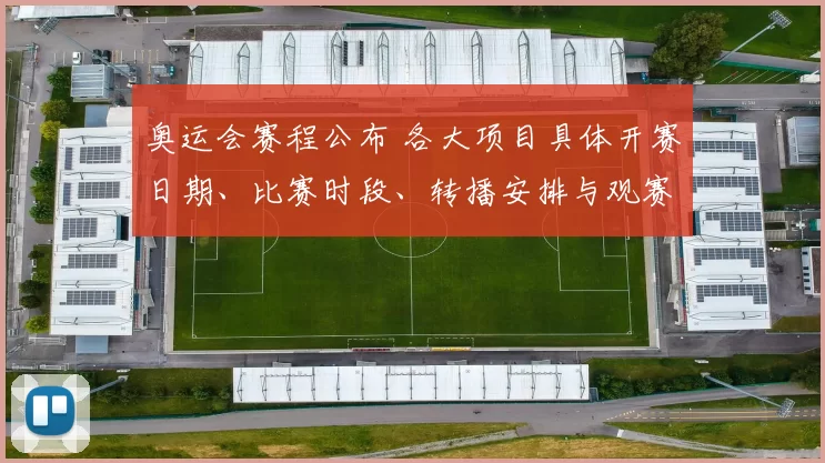 奥运会赛程公布 各大项目具体开赛日期、比赛时段、转播安排与观赛指南