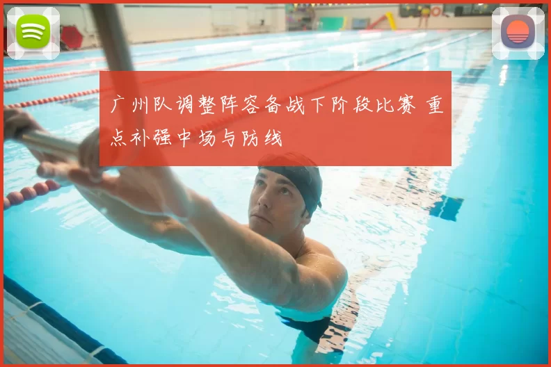 广州队调整阵容备战下阶段比赛 重点补强中场与防线